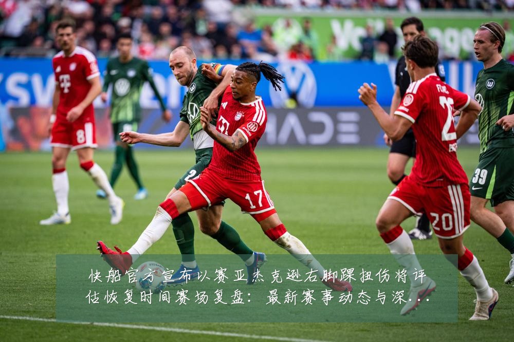 快船官方宣布以赛亚杰克逊右脚踝扭伤将评估恢复时间赛场复盘：最新赛事动态与深度分析