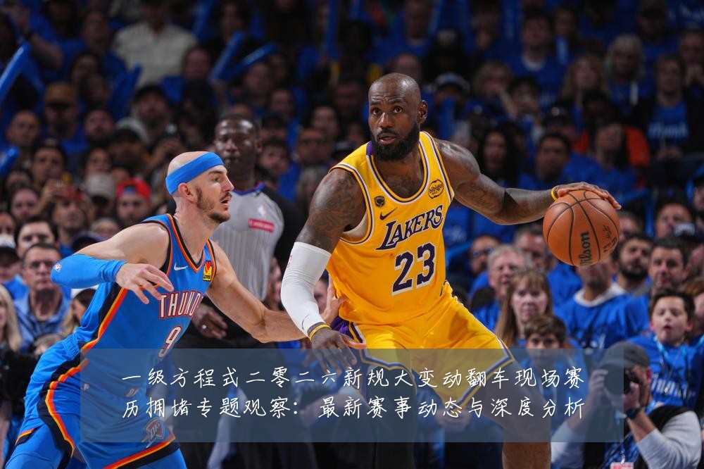一级方程式二零二六新规大变动翻车现场赛历拥堵专题观察:最新赛事动态与深度分析