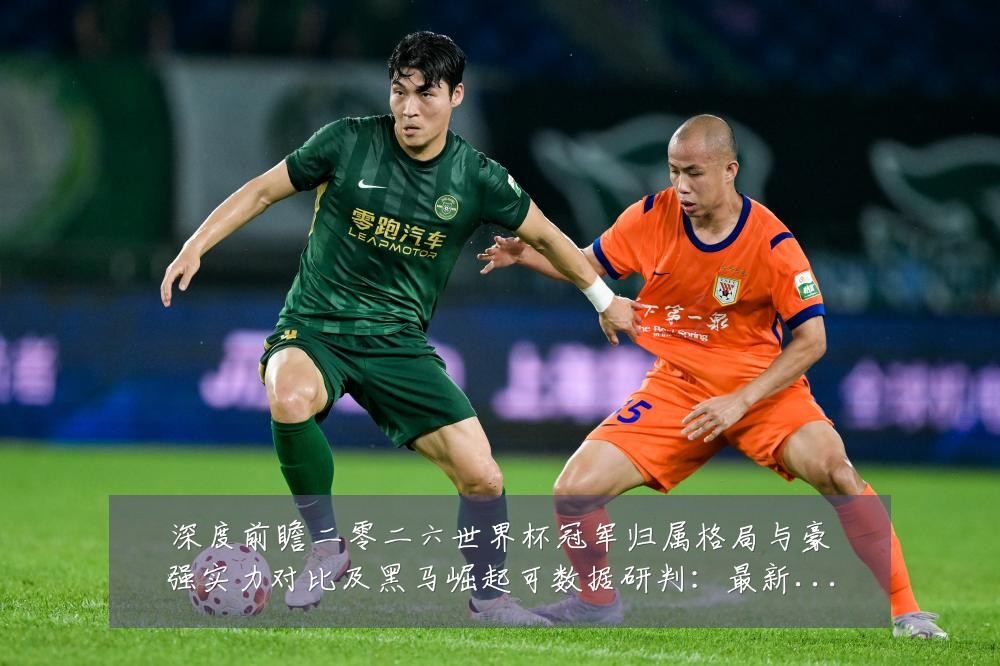 深度前瞻二零二六世界杯冠军归属格局与豪强实力对比及黑马崛起可数据研判：最新赛事动态与深度分析